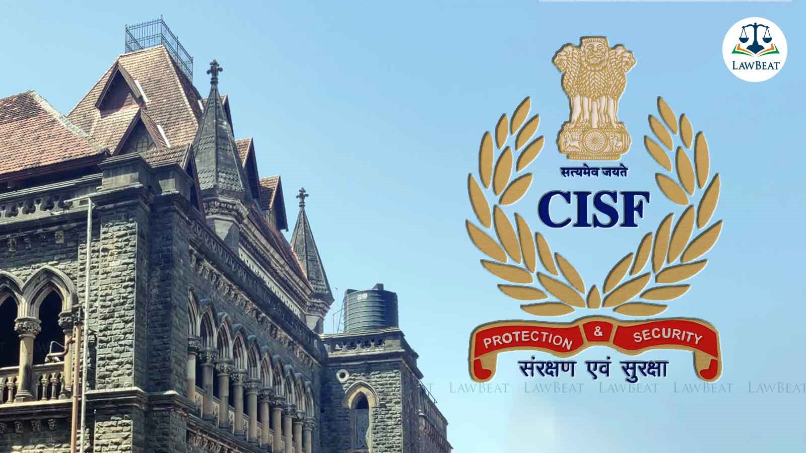 CISF Officer Knocking Door Of Woman for Lemons at Odd Hours Preposterous; Unbecoming of an Officer: Bombay HC CISF Officer Knocking Door Of Woman for Lemons at Odd Hours Preposterous; Unbecoming of an Officer: Bombay HC